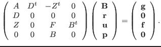 $\displaystyle \left(\begin{array}{cccc} A & D^t & -Z^t & 0 \\ D & 0 & 0 & 0 \\ ...
...n{array}{c}\mathbf{g}\\ \mathbf{0}\\ \mathbf{f}\\ \mathbf{0}\end{array}\right).$