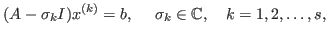$\displaystyle (A - \sigma_k I)x^{(k)} = b,\quad \sigma_k \in \mathbb{C},\quad k = 1,2,\ldots,s,$
