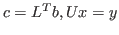 $ c = L^T b, U x = y $