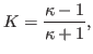 $\displaystyle K = \frac {\kappa - 1 }{\kappa + 1},$