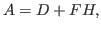 $\displaystyle A=D+FH,$