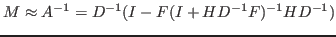 $\displaystyle M\approx A^{-1}=D^{-1}(I-F(I+HD^{-1}F)^{-1}HD^{-1})$