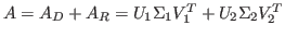 $ A = A_D + A_R = U_1\Sigma_1 V_1^T + U_2\Sigma_2 V_2^T$