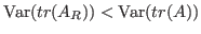 $ \operatorname{Var}(tr(A_R)) <
\operatorname{Var}(tr(A))$