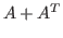 $ A+A^T$