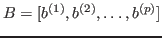 $ B = [b^{(1)}, b^{(2)},\ldots, b^{(p)}]$